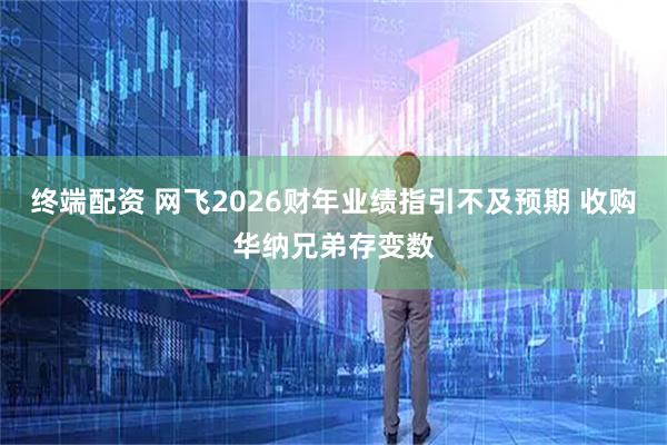 终端配资 网飞2026财年业绩指引不及预期 收购华纳兄弟存变数